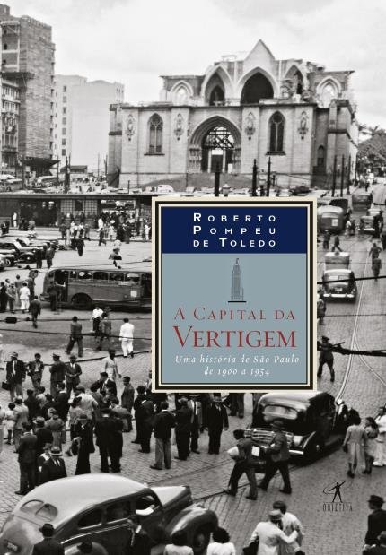 A Capital da Vertigem – Uma História de São Paulo de 1900 A 1954 A Capital da Vertigem – Uma História de São Paulo de 1900 A 1954