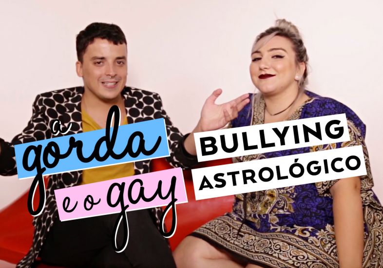 BULLYING ASTROLÓGICO | A Gorda e o Gay