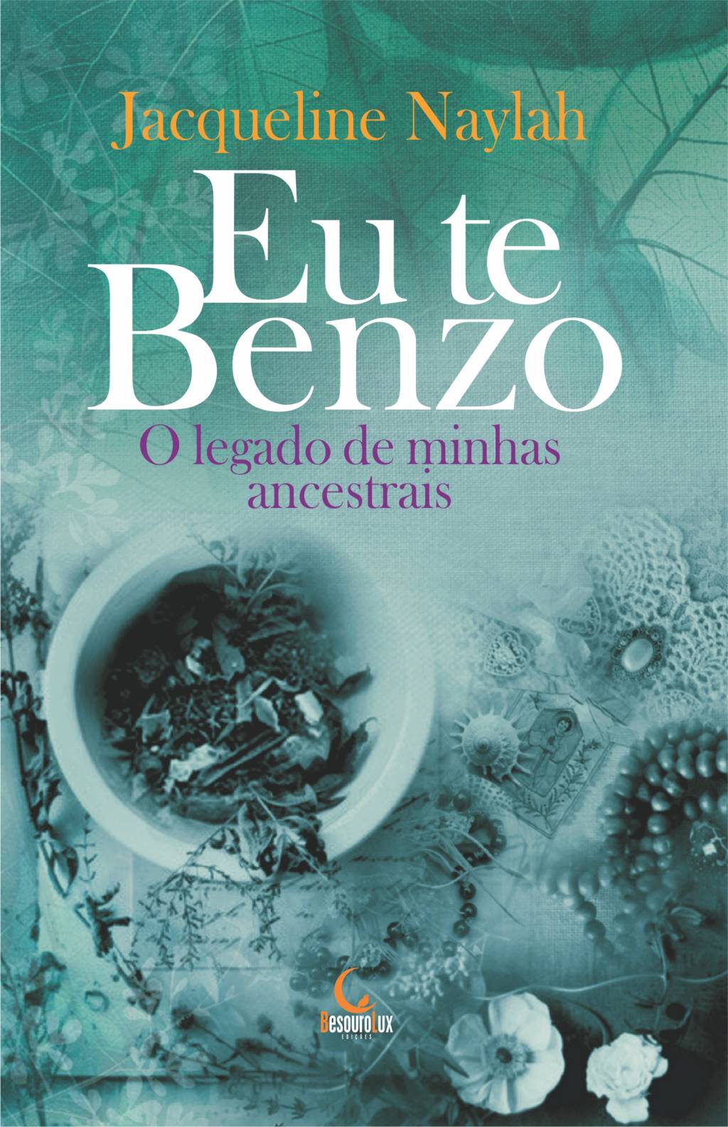 Eu te benzo: o legado de minhas ancestrais Eu te benzo: o legado de minhas ancestrais