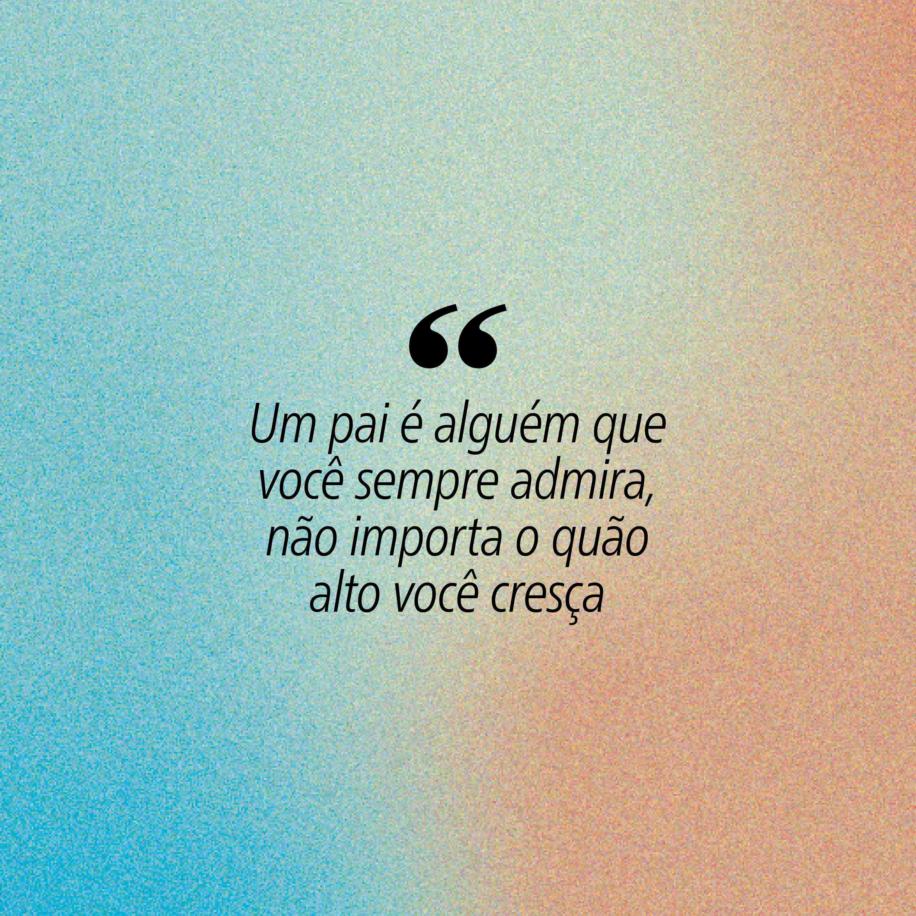 Citação sobre pais em fundo degradê azul e laranja: Um pai é alguém que você sempre admira, não importa o quão alto você cresça