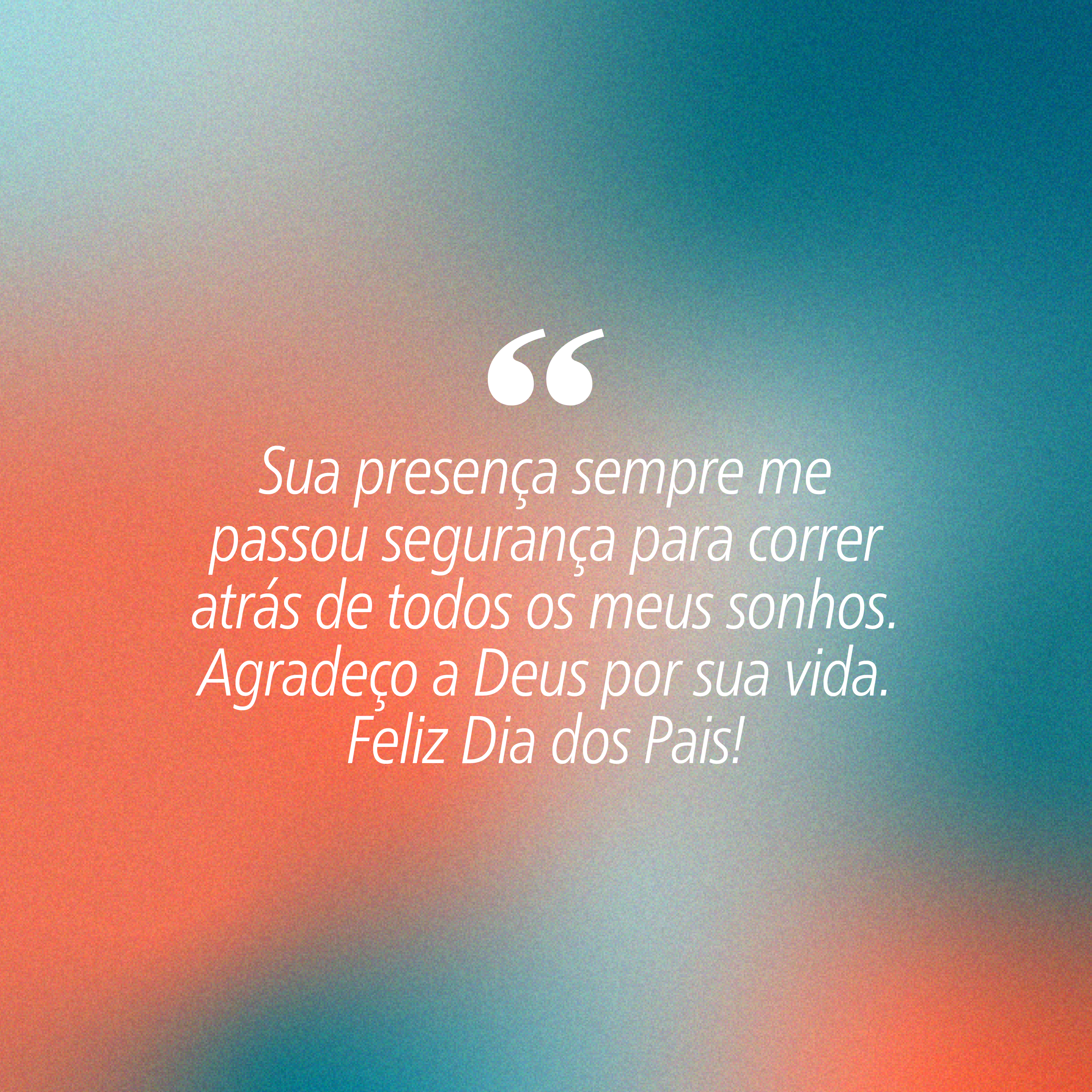Fundo com gradiente de cores azul, cinza e laranja. Texto branco centralizado: Sua presença sempre me passou segurança para correr atrás de todos os meus sonhos. Agradeço a Deus por sua vida. Feliz Dia dos Pais!
